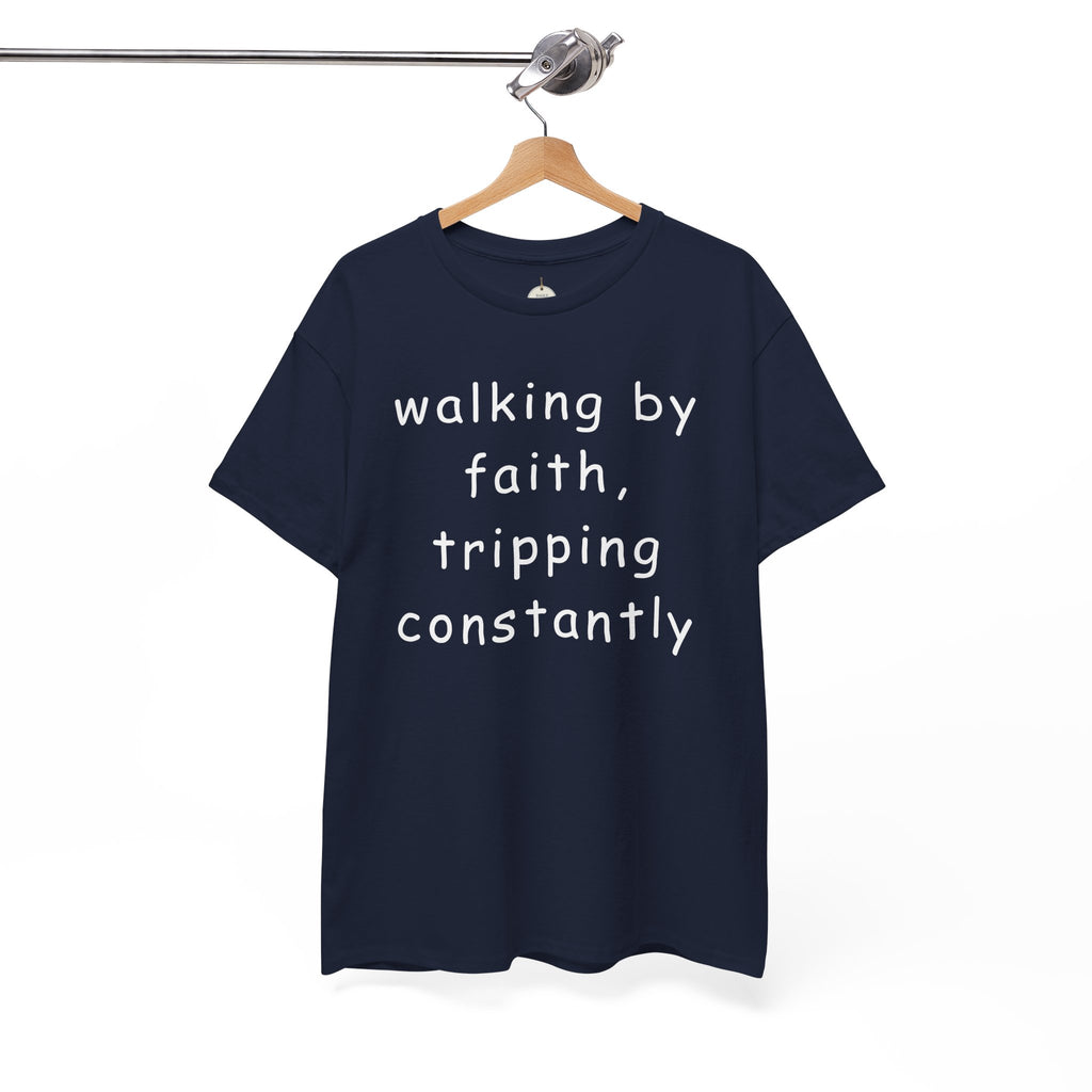Faith Quote T-Shirt — "walking by faith, tripping constantly" Christian Tee