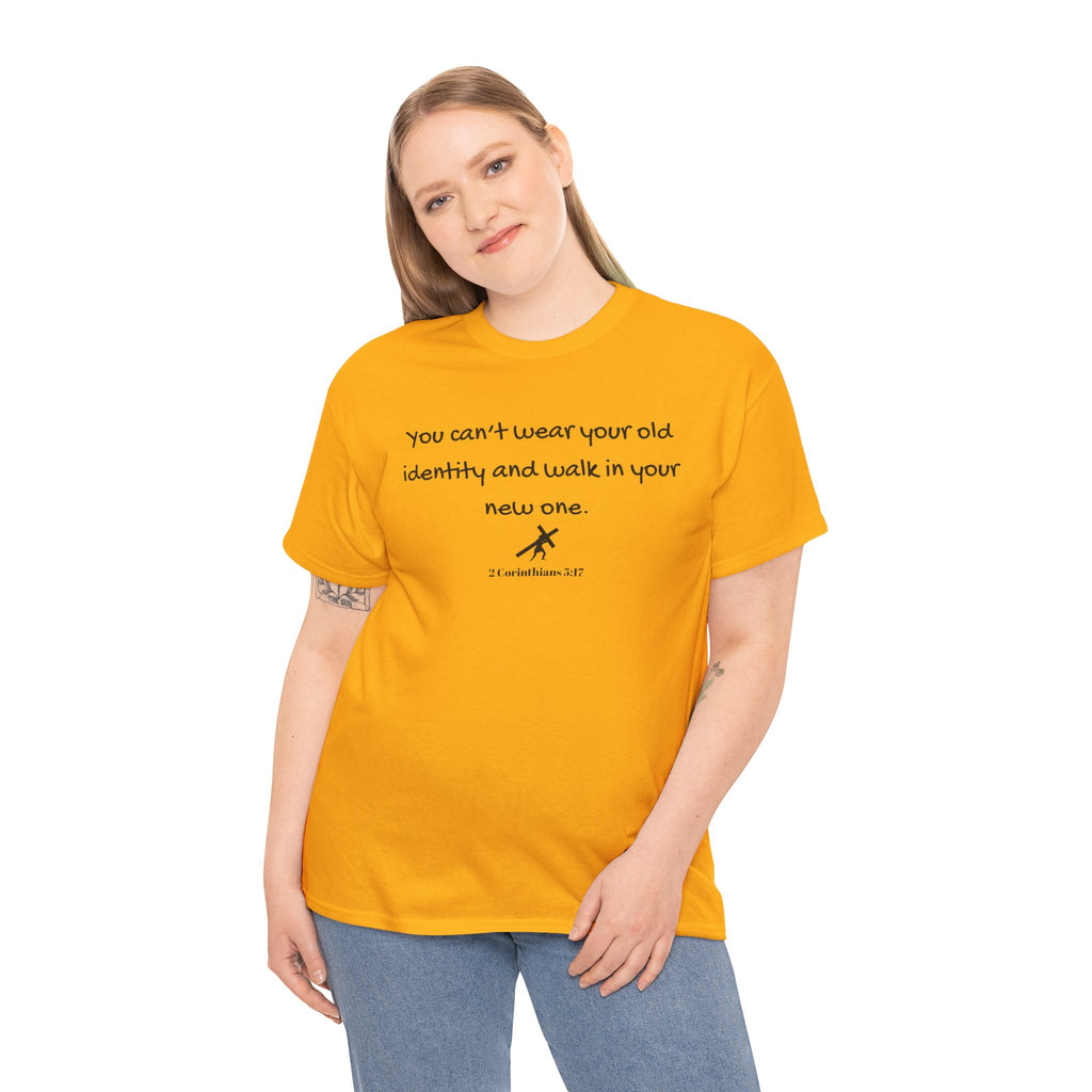 Inspirational Quote Tee — "You can't wear your old identity and walk in your new one." 2 Cor 5:17