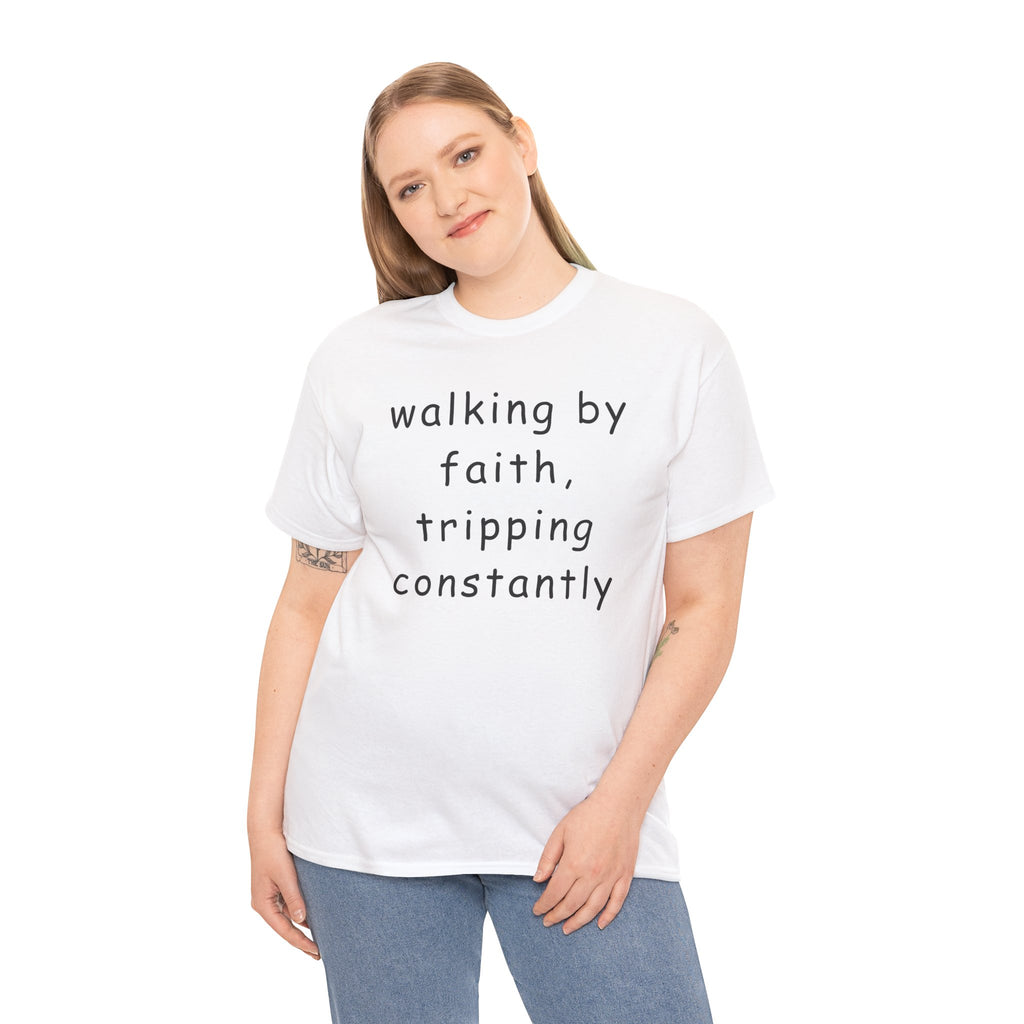 Faith Quote T-Shirt — "walking by faith, tripping constantly" Christian Tee