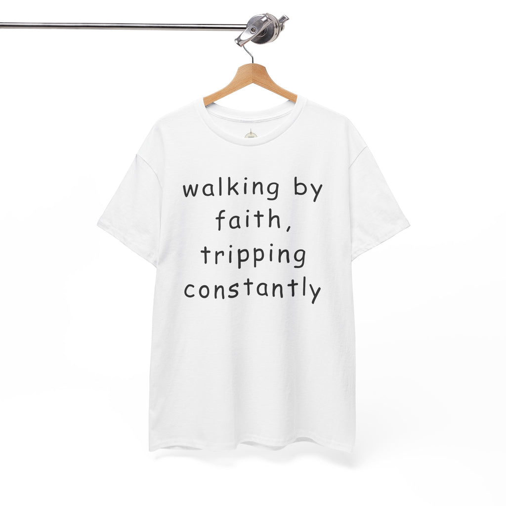 Faith Quote T-Shirt — "walking by faith, tripping constantly" Christian Tee