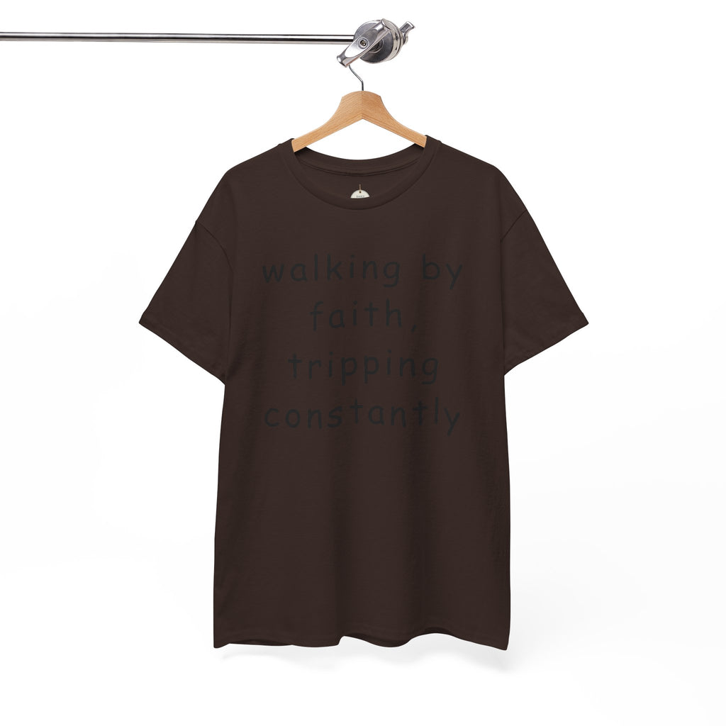 Faith Quote T-Shirt — "walking by faith, tripping constantly" Christian Tee