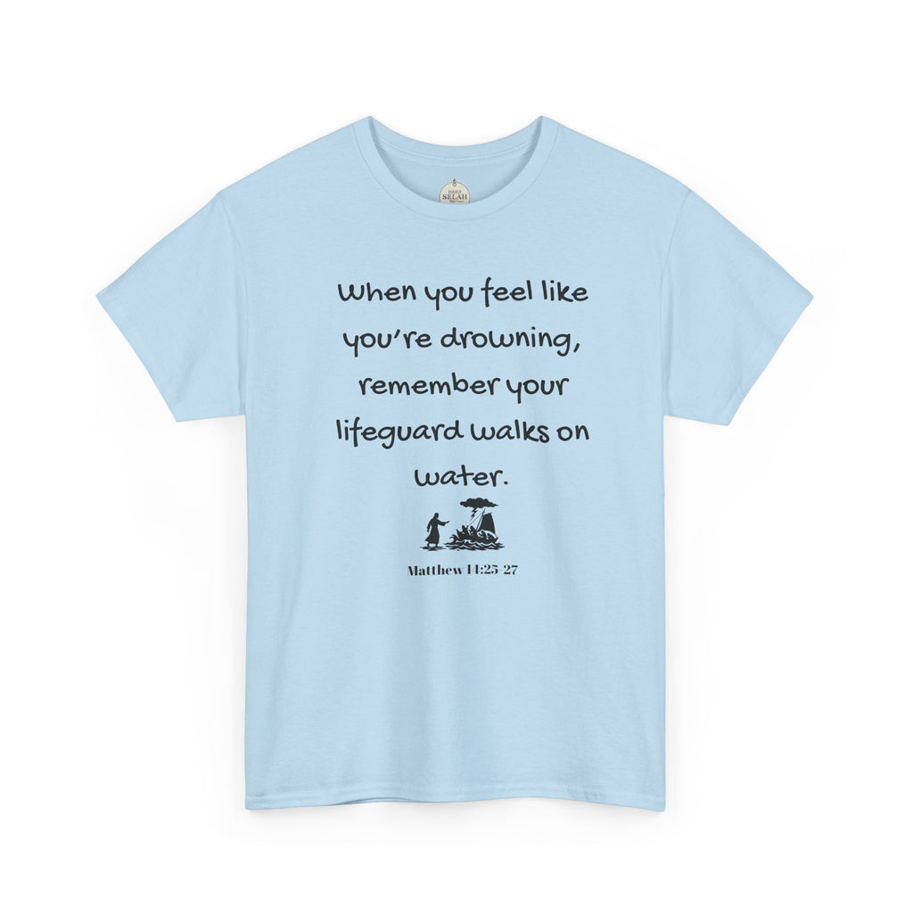 Faith Lifeguard T-Shirt — "When you feel like you're drowning, remember your lifeguard walks on water." (Matthew 14:25-27)