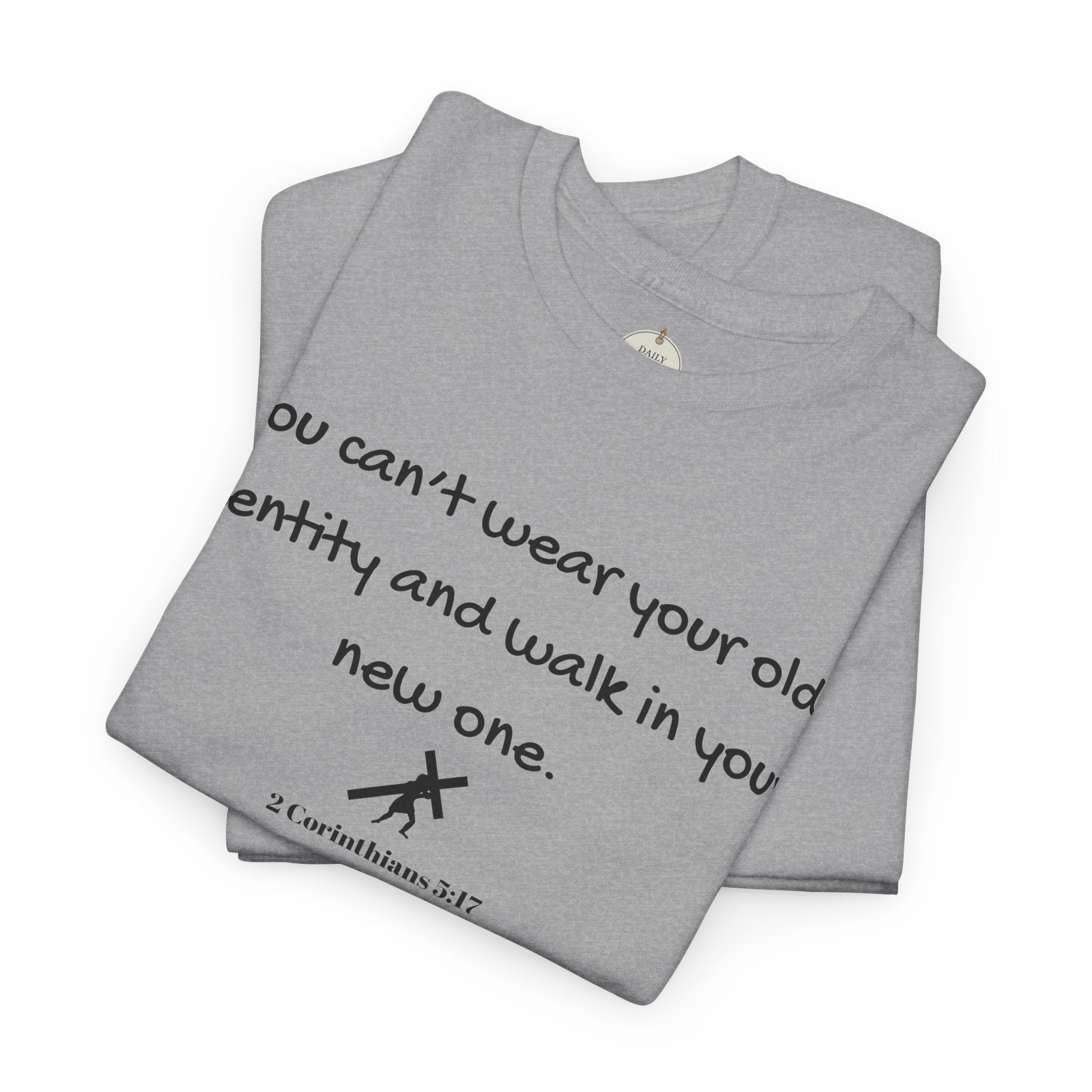 Inspirational Quote Tee — "You can't wear your old identity and walk in your new one." 2 Cor 5:17