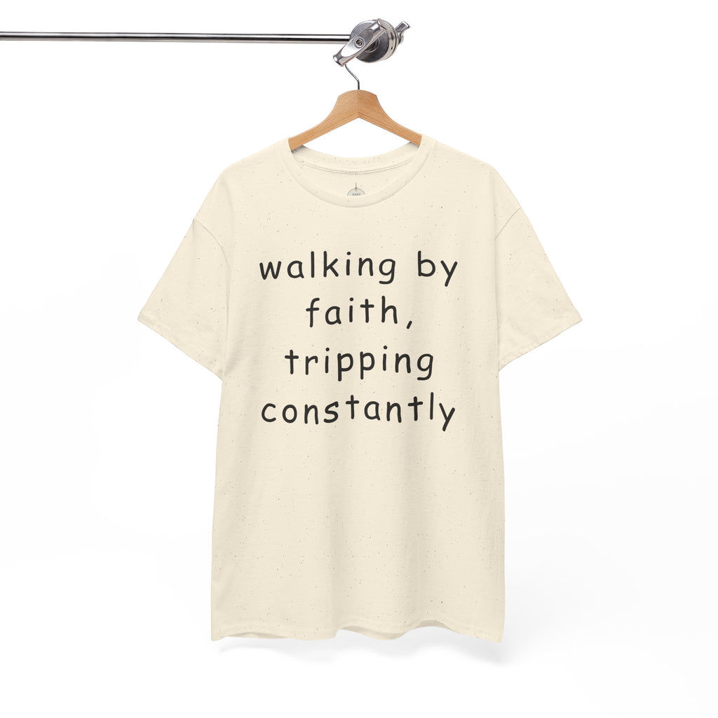 Faith Quote T-Shirt — "walking by faith, tripping constantly" Christian Tee