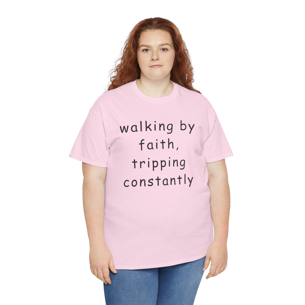 Faith Quote T-Shirt — "walking by faith, tripping constantly" Christian Tee