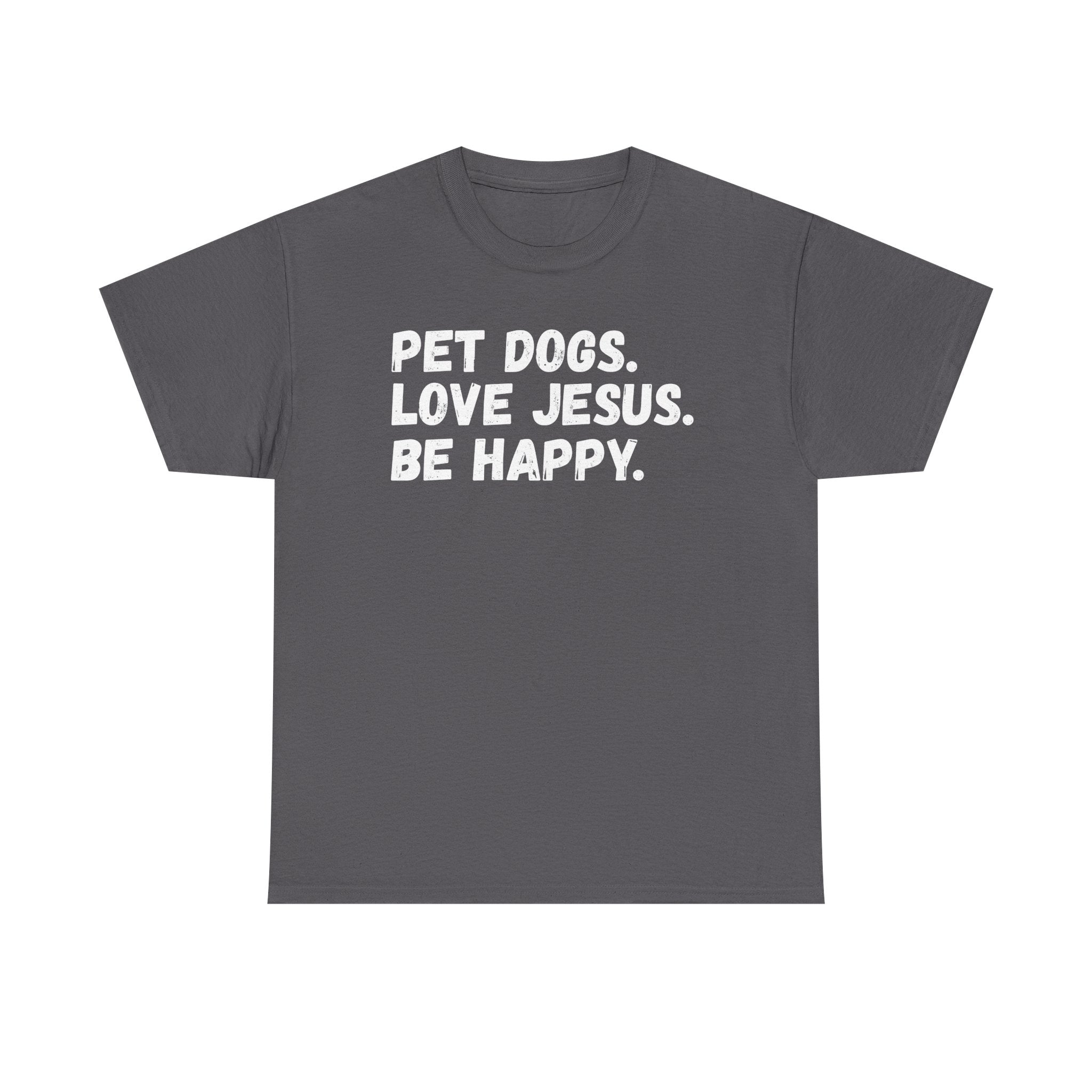Pet Dogs. Love Jesus. Be Happy. T-Shirt