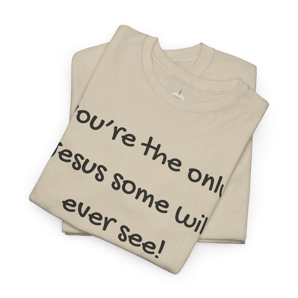 Christian T-Shirt "You’re the only Jesus some will ever see" — Faith-Based Inspirational Tee