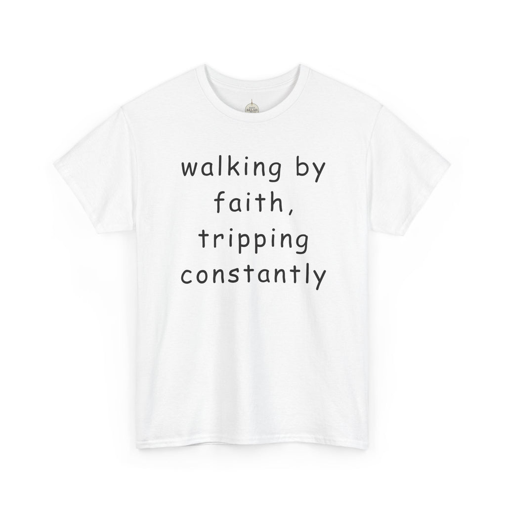 Faith Quote T-Shirt — "walking by faith, tripping constantly" Christian Tee
