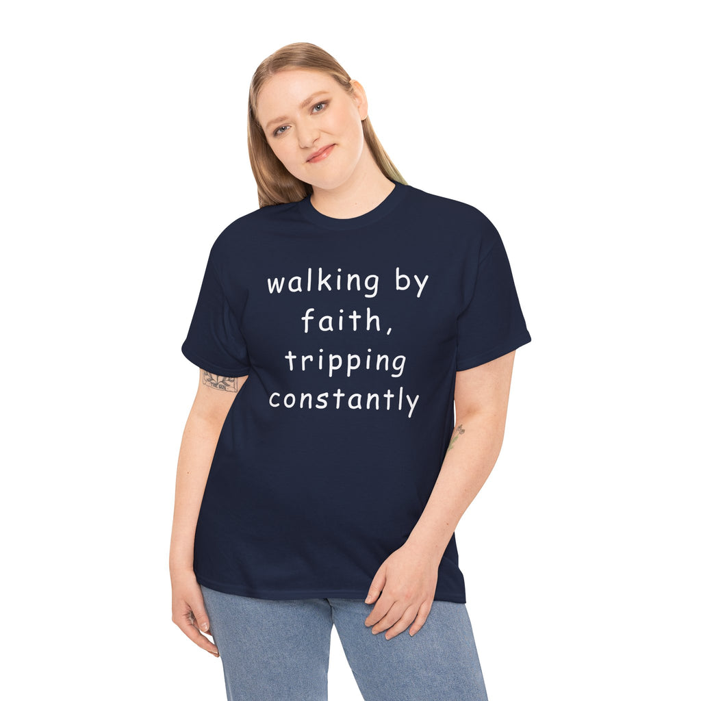 Faith Quote T-Shirt — "walking by faith, tripping constantly" Christian Tee