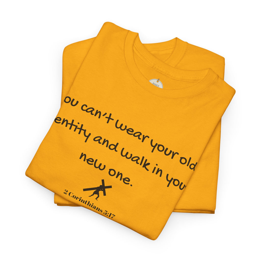Inspirational Quote Tee — "You can't wear your old identity and walk in your new one." 2 Cor 5:17