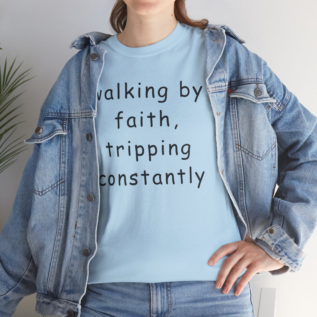 Faith Quote T-Shirt — "walking by faith, tripping constantly" Christian Tee
