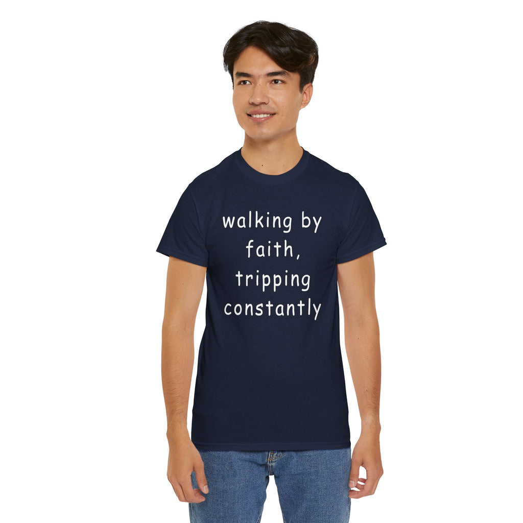 Faith Quote T-Shirt — "walking by faith, tripping constantly" Christian Tee
