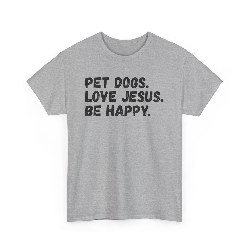 Pet Dogs. Love Jesus. Be Happy. T-Shirt