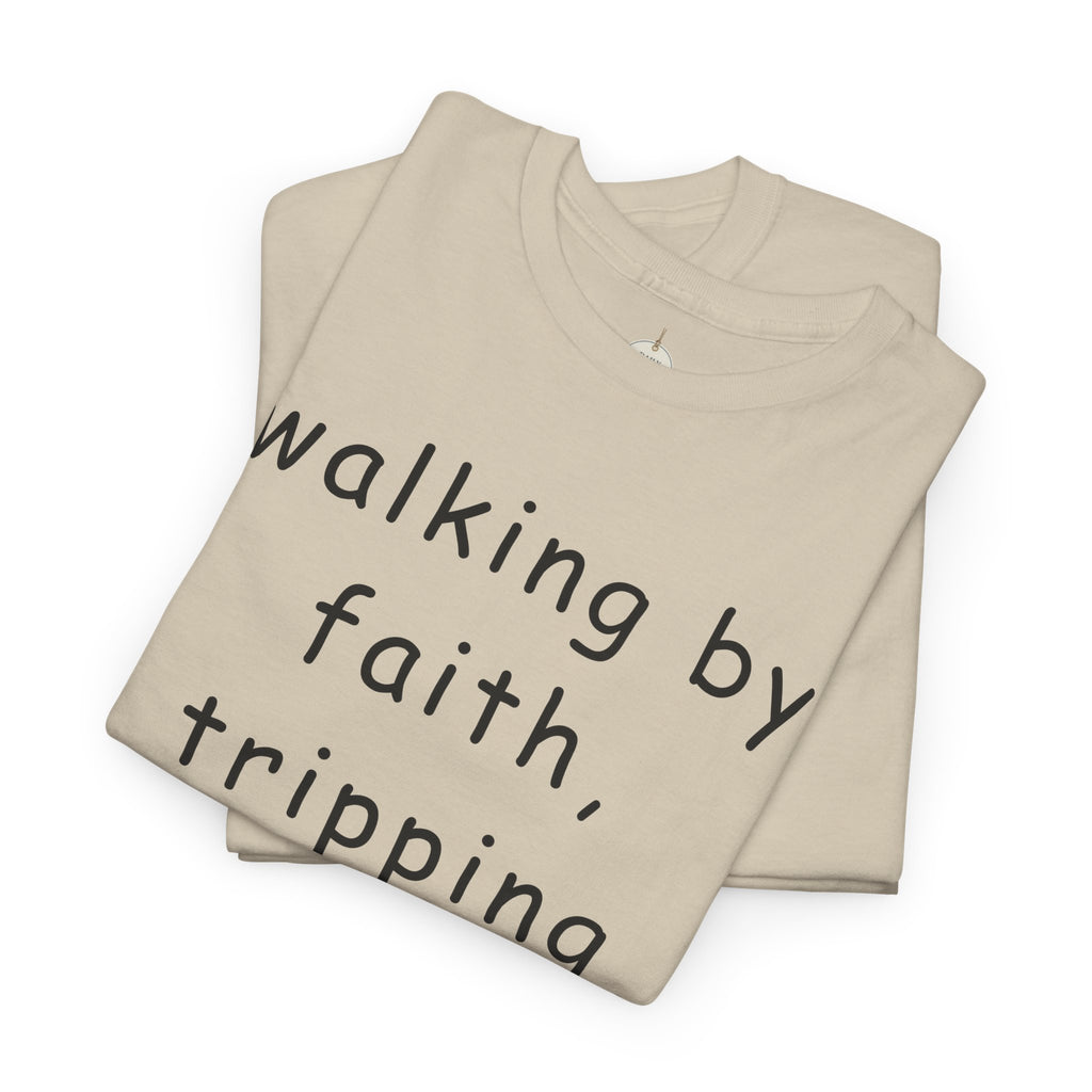 Faith Quote T-Shirt — "walking by faith, tripping constantly" Christian Tee