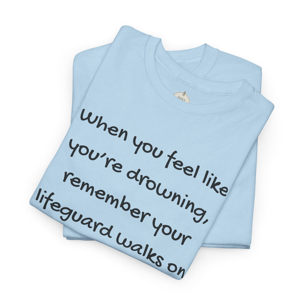 Faith Lifeguard T-Shirt — "When you feel like you're drowning, remember your lifeguard walks on water." (Matthew 14:25-27)