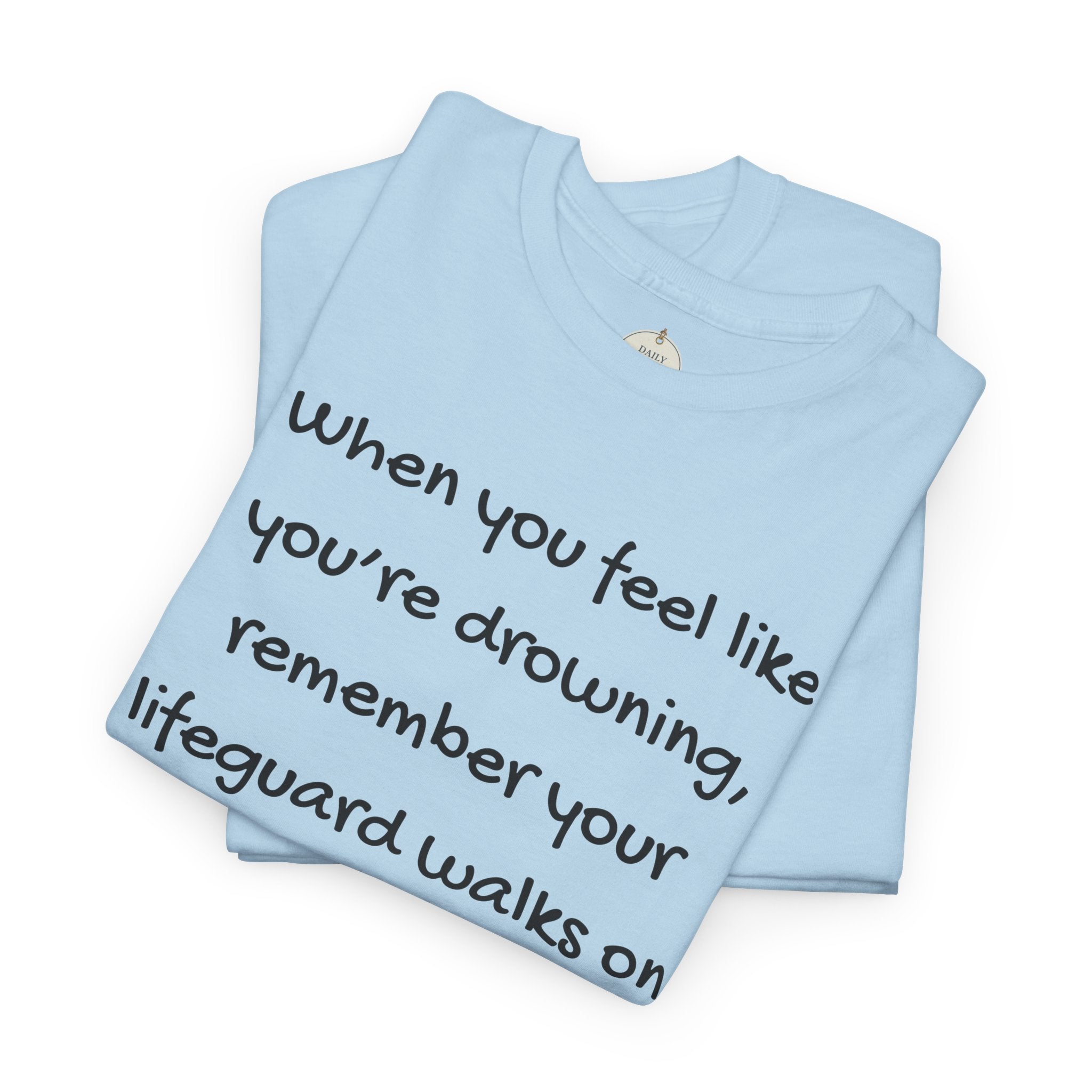 Faith Lifeguard T-Shirt — "When you feel like you're drowning, remember your lifeguard walks on water." (Matthew 14:25-27)