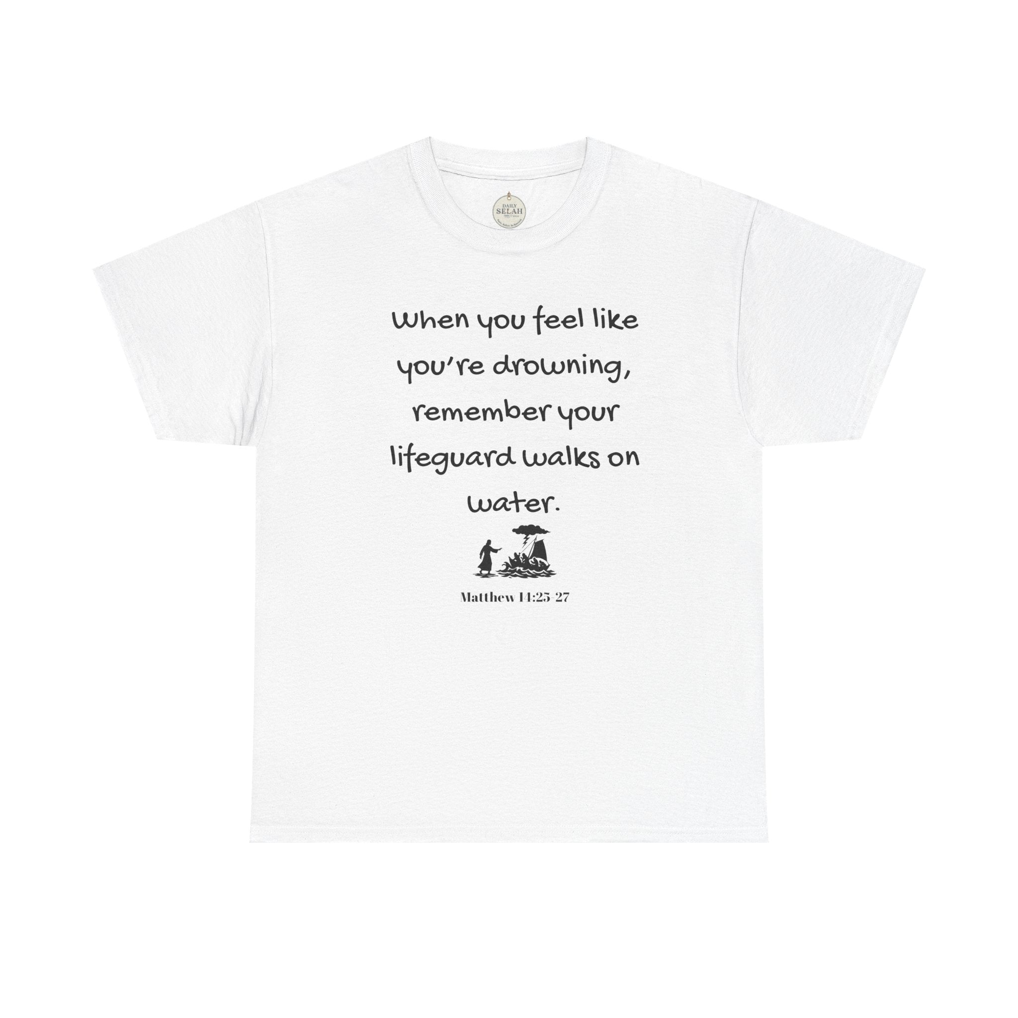 Faith Lifeguard T-Shirt — "When you feel like you're drowning, remember your lifeguard walks on water." (Matthew 14:25-27)