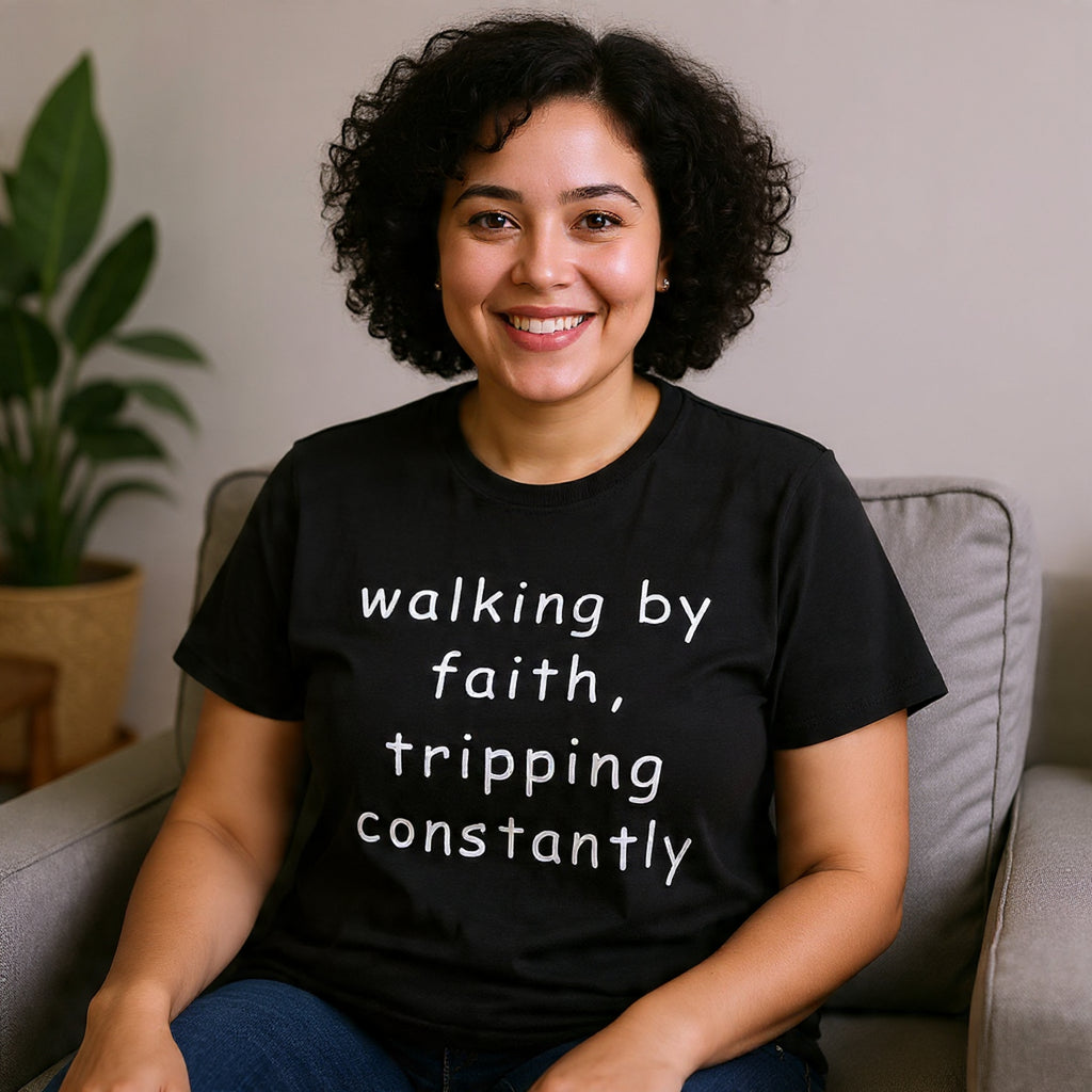 Faith Quote T-Shirt — "walking by faith, tripping constantly" Christian Tee