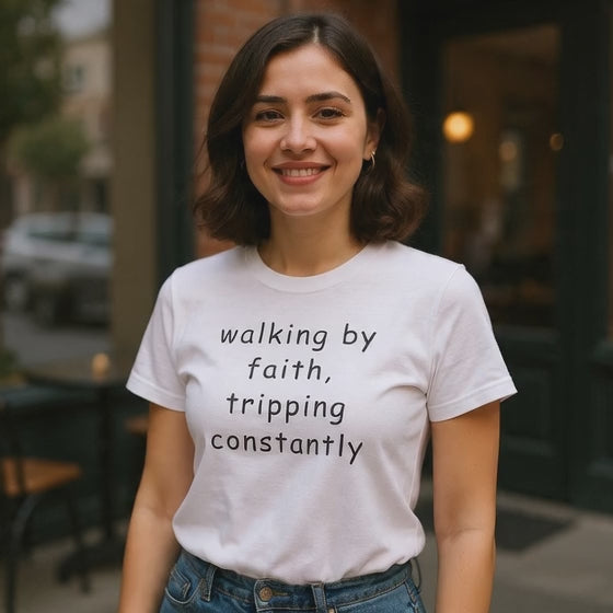 Faith Quote T-Shirt — "walking by faith, tripping constantly" Christian Tee
