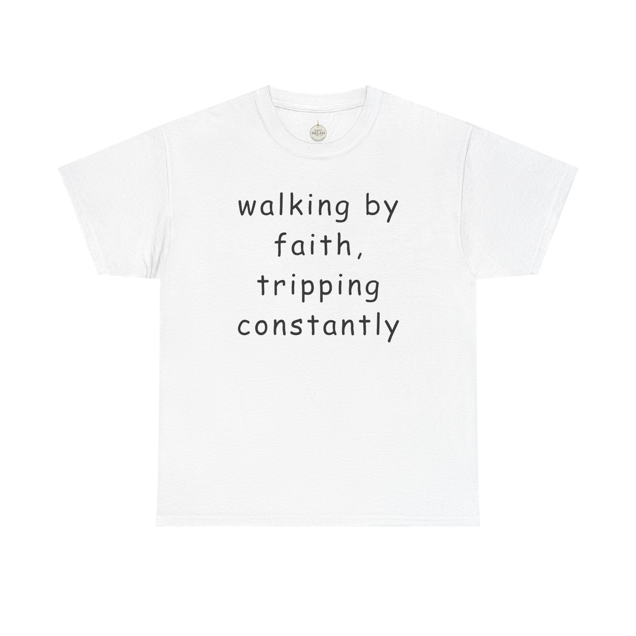 Faith Quote T-Shirt — "walking by faith, tripping constantly" Christian Tee